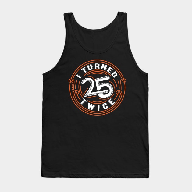 I Turned 25 Twice | Funny 50 years old birthday gift Tank Top by Essinet